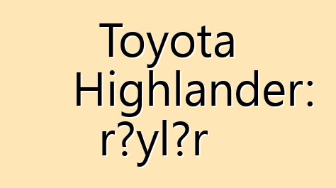 Toyota Highlander: rəylər