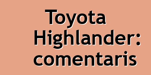 Toyota Highlander: comentaris