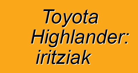 Toyota Highlander: iritziak