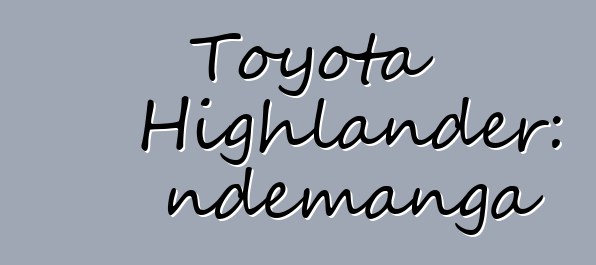 Toyota Highlander: ndemanga