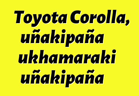 Toyota Corolla, uñakipaña ukhamaraki uñakipaña