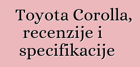 Toyota Corolla, recenzije i specifikacije