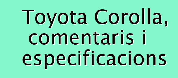 Toyota Corolla, comentaris i especificacions