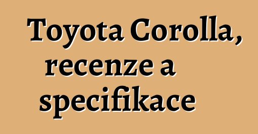 Toyota Corolla, recenze a specifikace