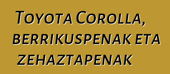 Toyota Corolla, berrikuspenak eta zehaztapenak