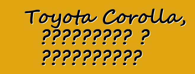 Toyota Corolla, ակնարկներ և բնութագրեր