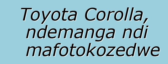 Toyota Corolla, ndemanga ndi mafotokozedwe