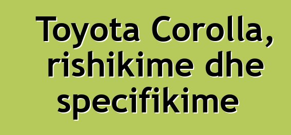 Toyota Corolla, rishikime dhe specifikime