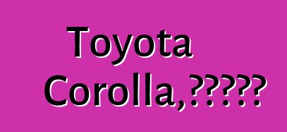 Toyota Corolla，评论和规格