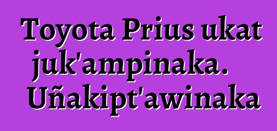 Toyota Prius ukat juk’ampinaka. Uñakipt’awinaka