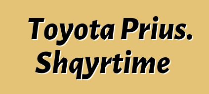 Toyota Prius. Shqyrtime