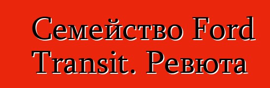 Семейство Ford Transit. Ревюта