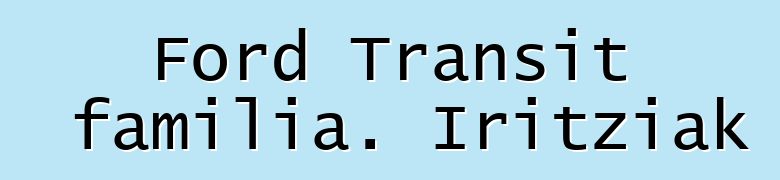 Ford Transit familia. Iritziak