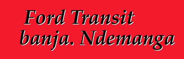 Ford Transit banja. Ndemanga