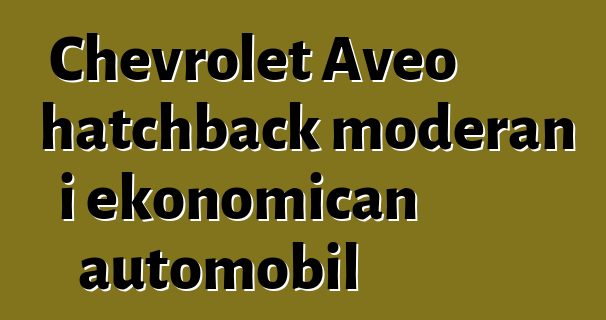 Chevrolet Aveo hatchback moderan i ekonomičan automobil