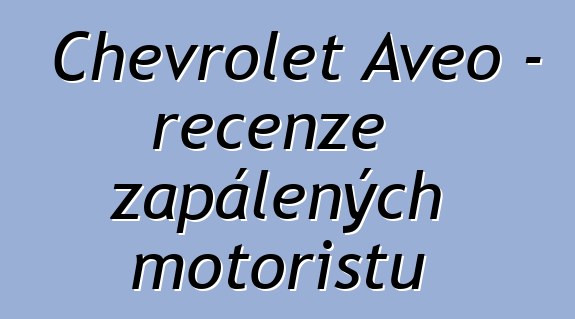 Chevrolet Aveo – recenze zapálených motoristů