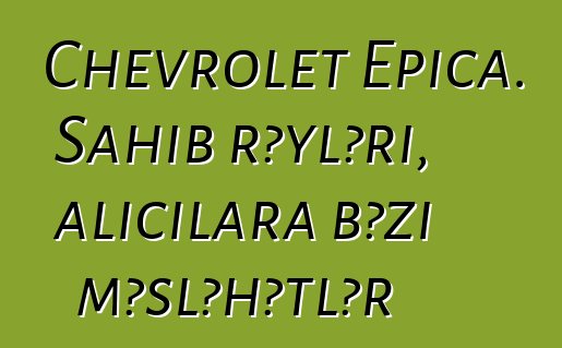Chevrolet Epica. Sahib rəyləri, alıcılara bəzi məsləhətlər