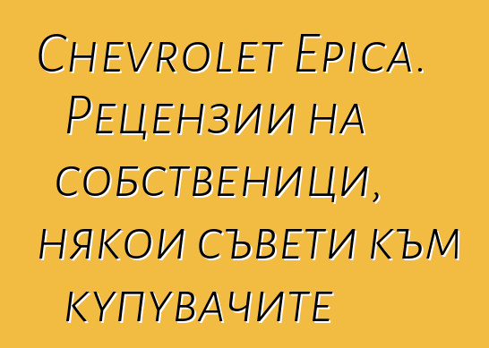 Chevrolet Epica. Рецензии на собственици, някои съвети към купувачите