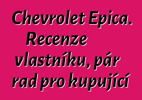 Chevrolet Epica. Recenze vlastníků, pár rad pro kupující