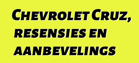 Chevrolet Cruz, resensies en aanbevelings