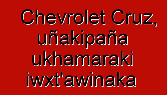 Chevrolet Cruz, uñakipaña ukhamaraki iwxt’awinaka