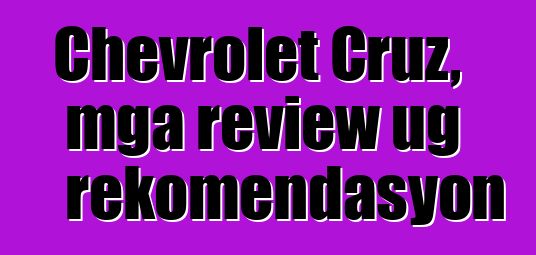 Chevrolet Cruz, mga review ug rekomendasyon