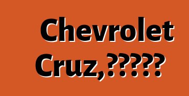 Chevrolet Cruz，評論和推薦