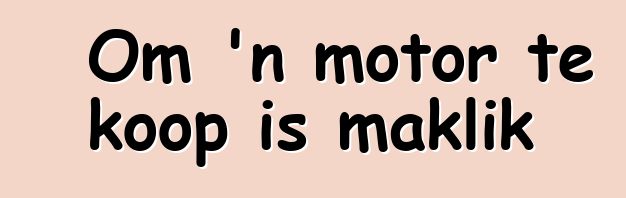 Om 'n motor te koop is maklik