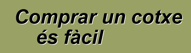 Comprar un cotxe és fàcil