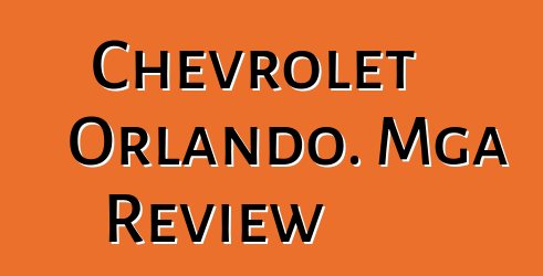Chevrolet Orlando. Mga Review