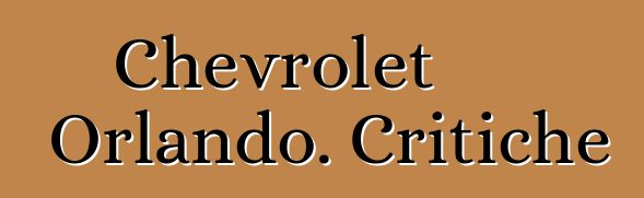Chevrolet Orlando. Critiche
