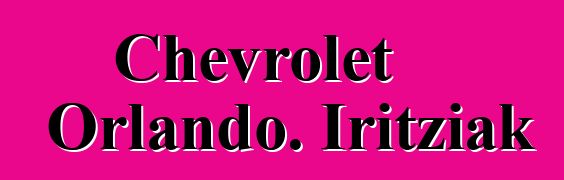Chevrolet Orlando. Iritziak