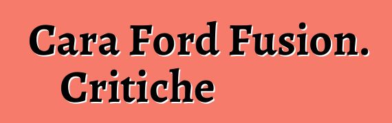 Cara Ford Fusion. Critiche