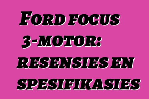Ford focus 3-motor: resensies en spesifikasies