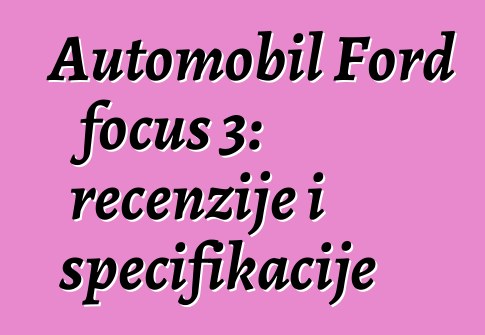 Automobil Ford focus 3: recenzije i specifikacije