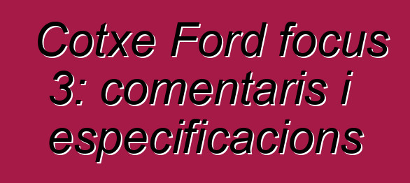 Cotxe Ford focus 3: comentaris i especificacions
