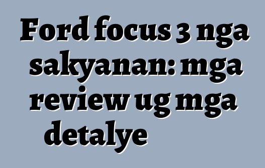 Ford focus 3 nga sakyanan: mga review ug mga detalye