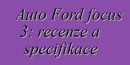Auto Ford focus 3: recenze a specifikace