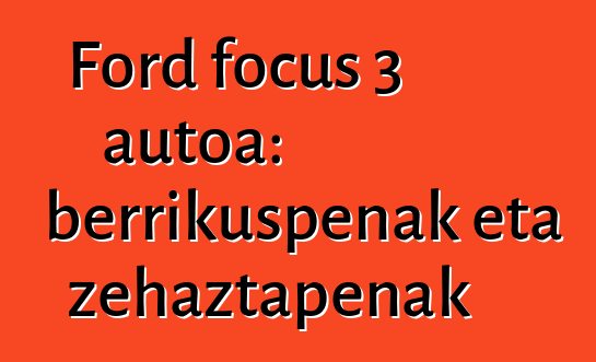 Ford focus 3 autoa: berrikuspenak eta zehaztapenak
