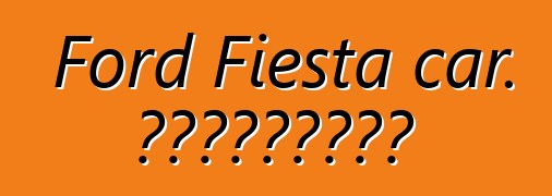 Ford Fiesta car. المراجعات