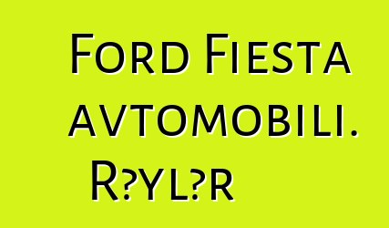 Ford Fiesta avtomobili. Rəylər