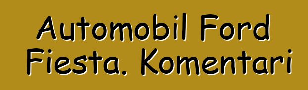 Automobil Ford Fiesta. Komentari