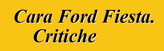 Cara Ford Fiesta. Critiche