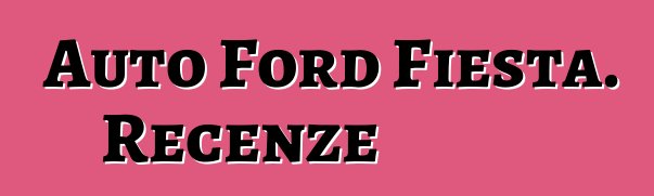 Auto Ford Fiesta. Recenze