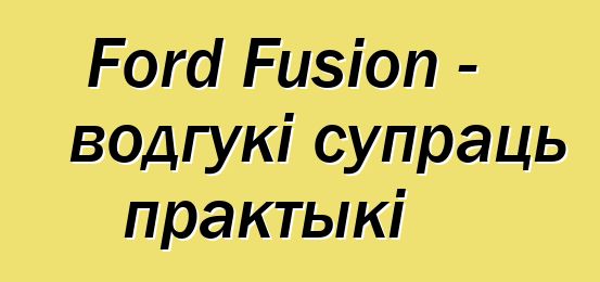 Ford Fusion - водгукі супраць практыкі