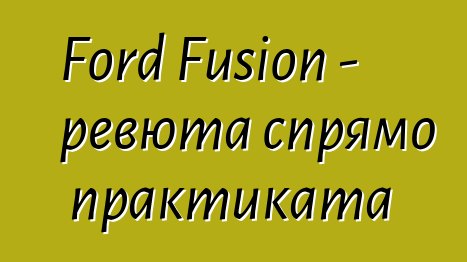 Ford Fusion - ревюта спрямо практиката
