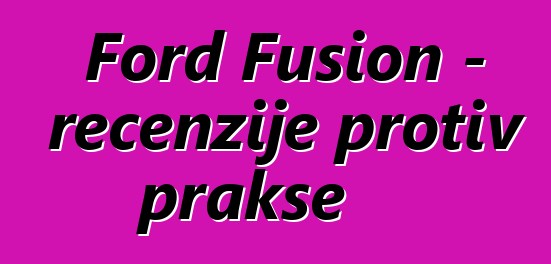 Ford Fusion - recenzije protiv prakse