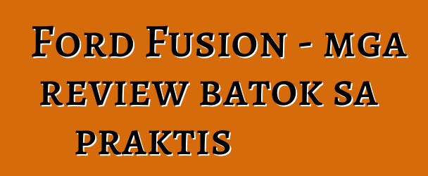 Ford Fusion - mga review batok sa praktis
