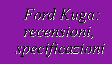 Ford Kuga: recensioni, specificazioni