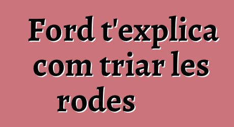 Ford t'explica com triar les rodes